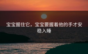 宝宝握住它，宝宝要握着他的手才安稳入睡