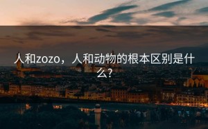 人和zozo，人和动物的根本区别是什么?