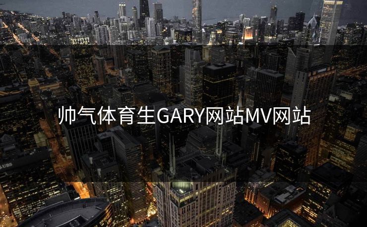 帅气体育生GARY网站MV网站